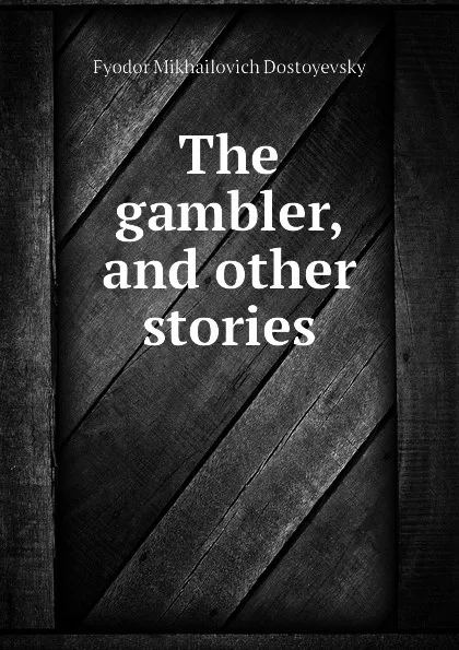 Обложка книги The gambler, and other stories, Фёдор Михайлович Достоевский