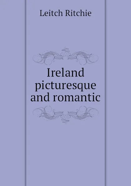 Обложка книги Ireland picturesque and romantic, Leitch Ritchie