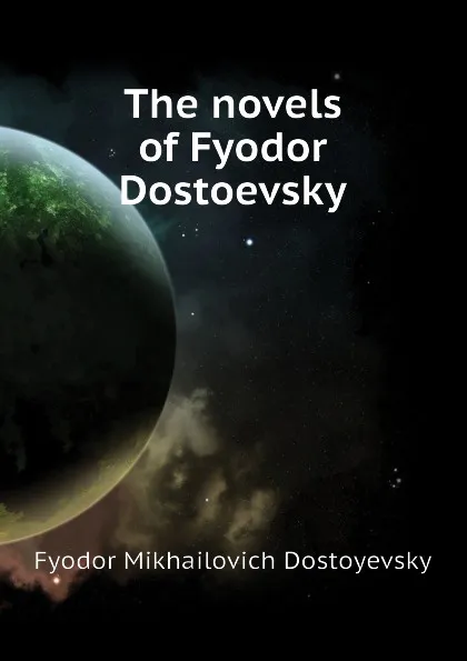 Обложка книги The novels of Fyodor Dostoevsky, Фёдор Михайлович Достоевский