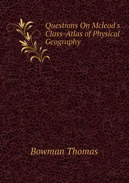 Обложка книги Questions On Mcleod.s Class-Atlas of Physical Geography, Bowman Thomas