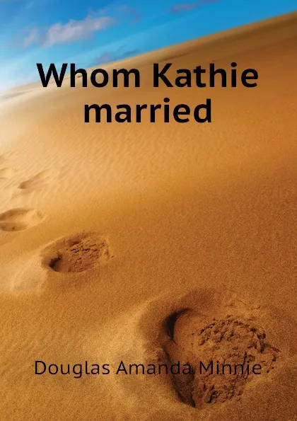 Обложка книги Whom Kathie married, Amanda Minnie Douglas