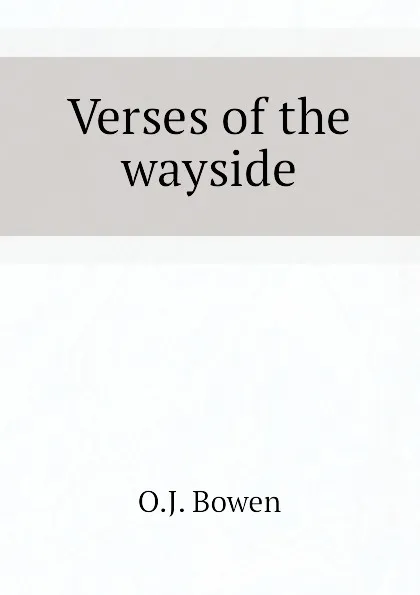 Обложка книги Verses of the wayside, O.J. Bowen