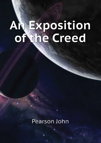 Обложка книги An Exposition of the Creed, Pearson John