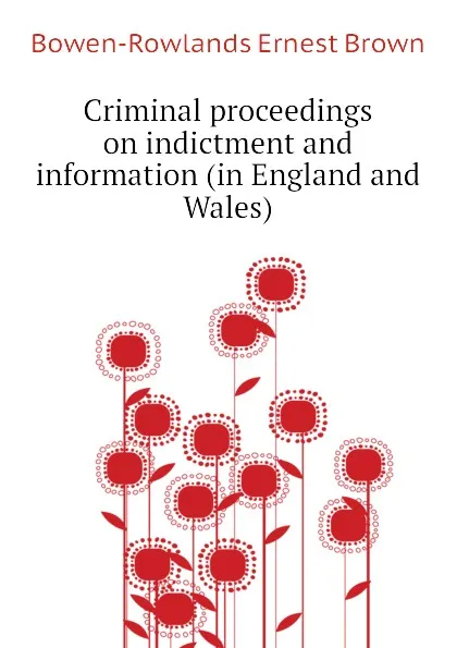 Обложка книги Criminal proceedings on indictment and information (in England and Wales), Bowen-Rowlands Ernest Brown