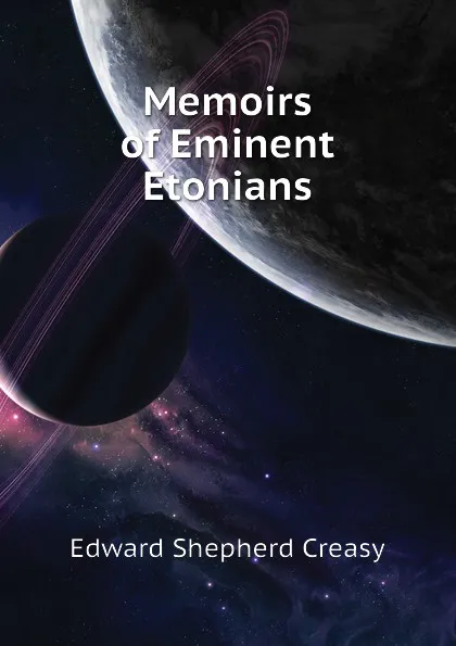 Обложка книги Memoirs of Eminent Etonians, Creasy Edward Shepherd