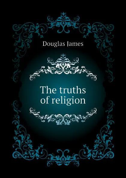 Обложка книги The truths of religion, Douglas James