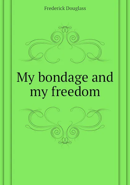 Обложка книги My bondage and my freedom, Frederick Douglass