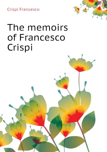 Обложка книги The memoirs of Francesco Crispi, Crispi Francesco