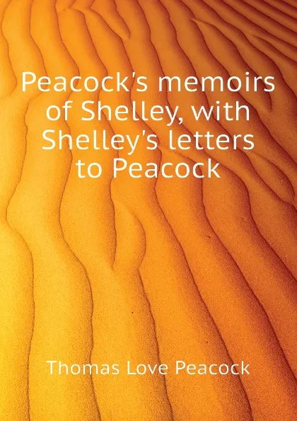 Обложка книги Peacock.s memoirs of Shelley, with Shelley.s letters to Peacock, Peacock Thomas Love