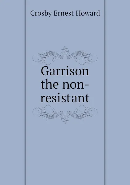 Обложка книги Garrison the non-resistant, Crosby Ernest Howard