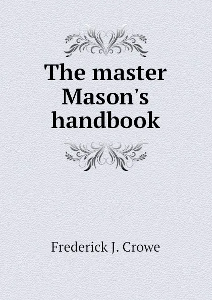 Обложка книги The master Mason.s handbook, Frederick J. Crowe