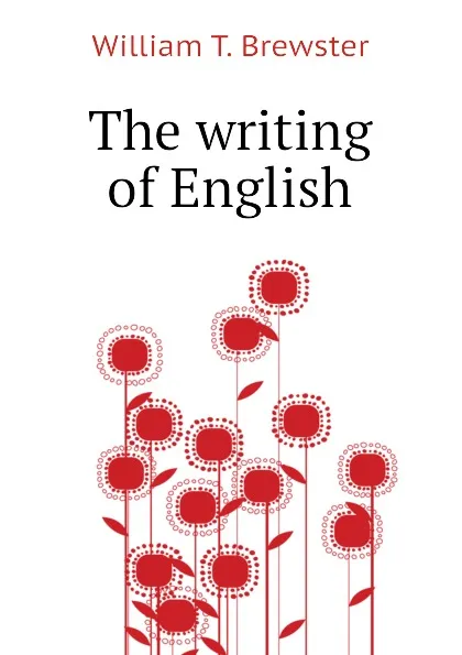 Обложка книги The writing of English, William T. Brewster