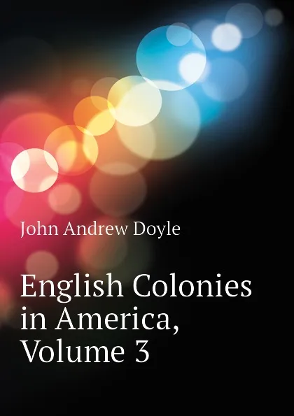 Обложка книги English Colonies in America, Volume 3, Doyle John Andrew