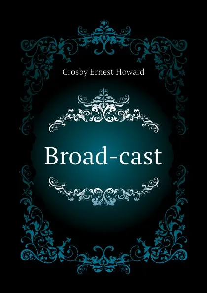 Обложка книги Broad-cast, Crosby Ernest Howard