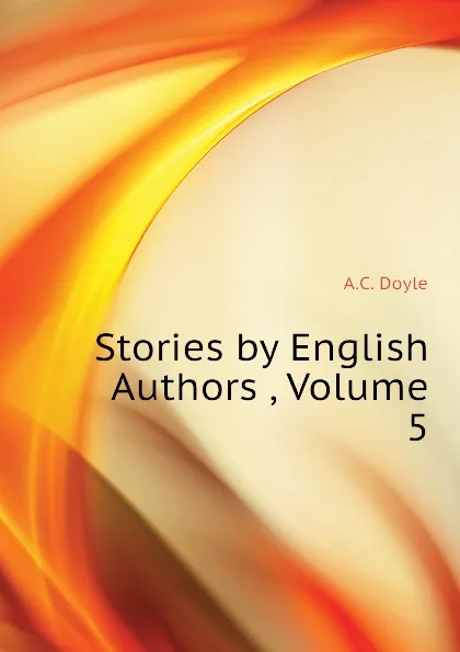 Обложка книги Stories by English Authors , Volume 5, A.C. Doyle