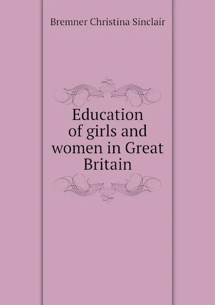 Обложка книги Education of girls and women in Great Britain, Bremner Christina Sinclair