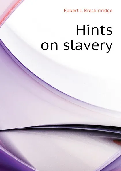 Обложка книги Hints on slavery, Robert J. Breckinridge