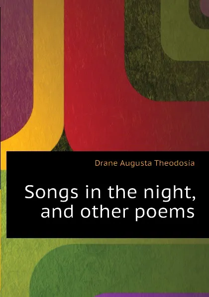 Обложка книги Songs in the night, and other poems, Drane Augusta Theodosia