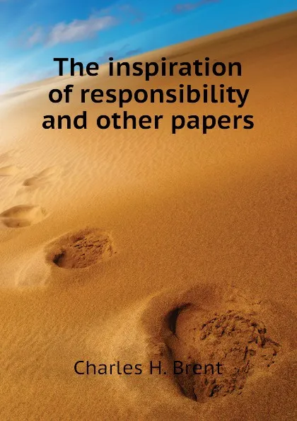 Обложка книги The inspiration of responsibility and other papers, Charles H. Brent