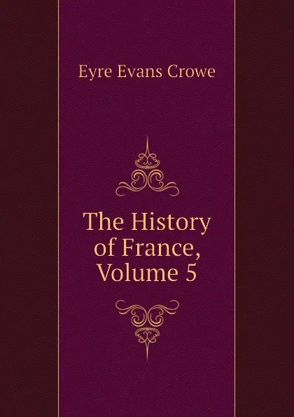 Обложка книги The History of France, Volume 5, Crowe Eyre Evans