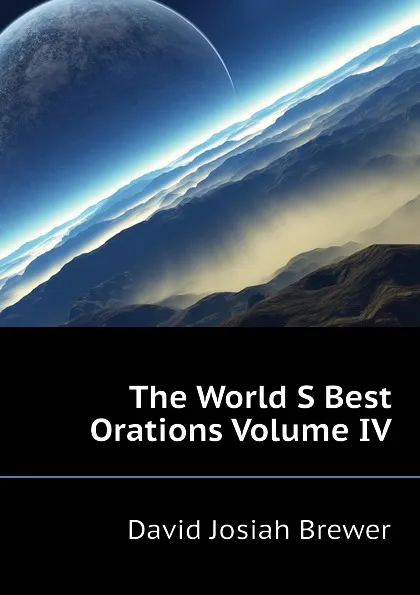 Обложка книги The World S Best Orations Volume IV, David J. Brewer