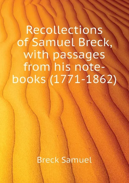 Обложка книги Recollections of Samuel Breck, with passages from his note-books (1771-1862), Breck Samuel