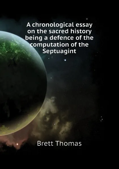 Обложка книги A chronological essay on the sacred history  being a defence of the computation of the Septuagint, Brett Thomas