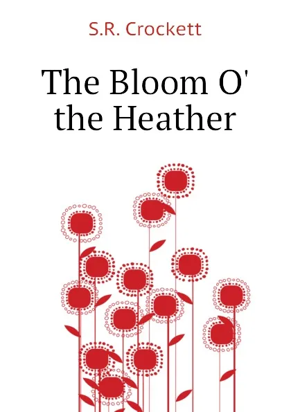 Обложка книги The Bloom O. the Heather, S.R. Crockett