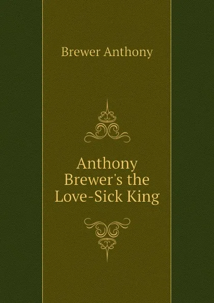 Обложка книги Anthony Brewer.s the Love-Sick King, Brewer Anthony