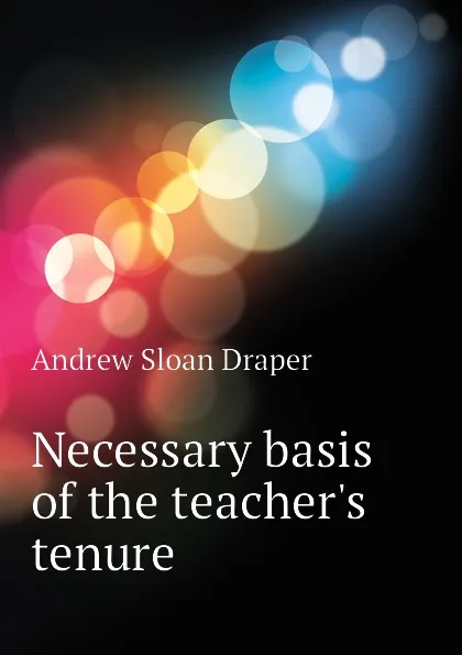 Обложка книги Necessary basis of the teacher.s tenure, A.S. Draper