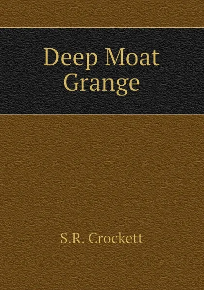 Обложка книги Deep Moat Grange, S.R. Crockett