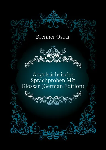 Обложка книги Angelsachsische Sprachproben Mit Glossar (German Edition), Brenner Oskar