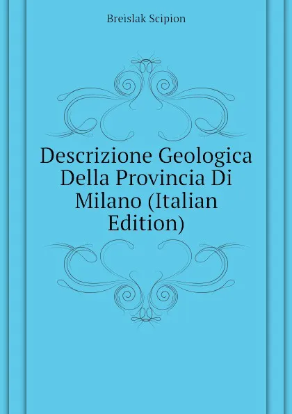 Обложка книги Descrizione Geologica Della Provincia Di Milano (Italian Edition), Breislak Scipion