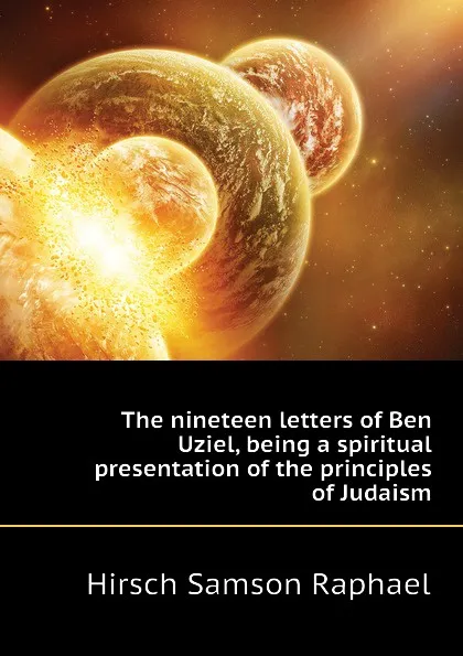 Обложка книги The nineteen letters of Ben Uziel, being a spiritual presentation of the principles of Judaism, Hirsch Samson Raphael