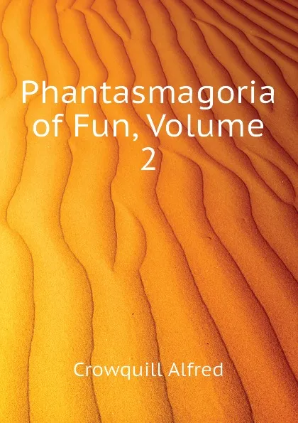 Обложка книги Phantasmagoria of Fun, Volume 2, Crowquill Alfred