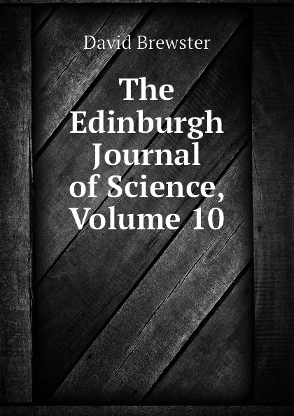 Обложка книги The Edinburgh Journal of Science, Volume 10, Brewster David