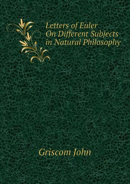 Обложка книги Letters of Euler On Different Subjects in Natural Philosophy, Griscom John