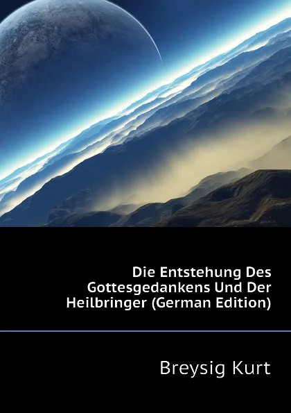 Обложка книги Die Entstehung Des Gottesgedankens Und Der Heilbringer (German Edition), Breysig Kurt
