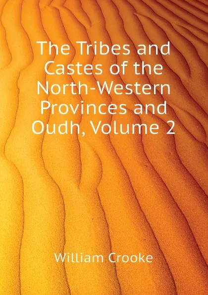 Обложка книги The Tribes and Castes of the North-Western Provinces and Oudh, Volume 2, Crooke William