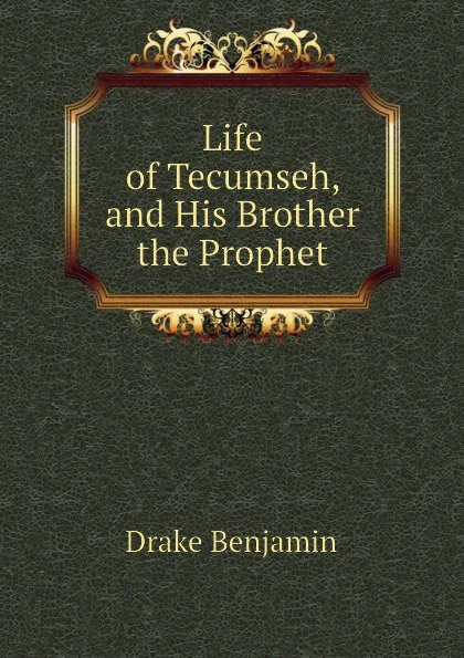 Обложка книги Life of Tecumseh, and His Brother the Prophet, Drake Benjamin