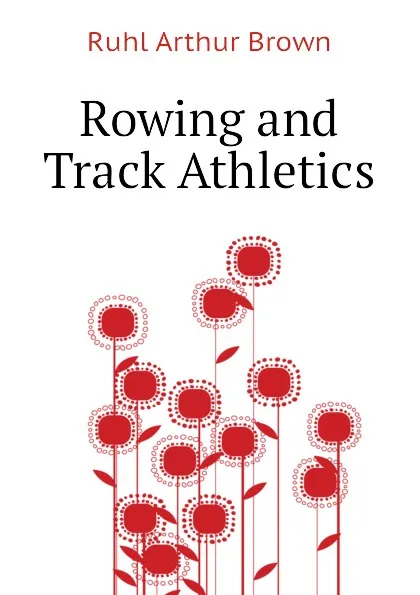 Обложка книги Rowing and Track Athletics, Ruhl Arthur Brown