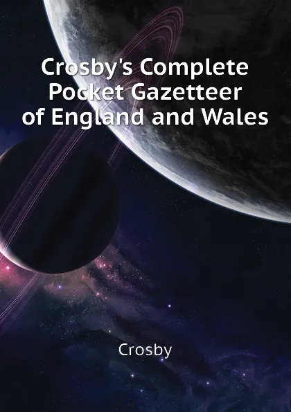 Обложка книги Crosby.s Complete Pocket Gazetteer of England and Wales, Crosby