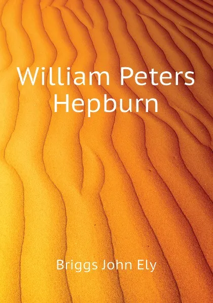 Обложка книги William Peters Hepburn, Briggs John Ely