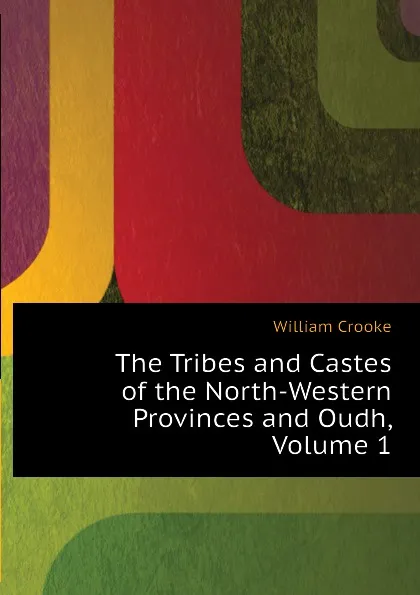 Обложка книги The Tribes and Castes of the North-Western Provinces and Oudh, Volume 1, Crooke William