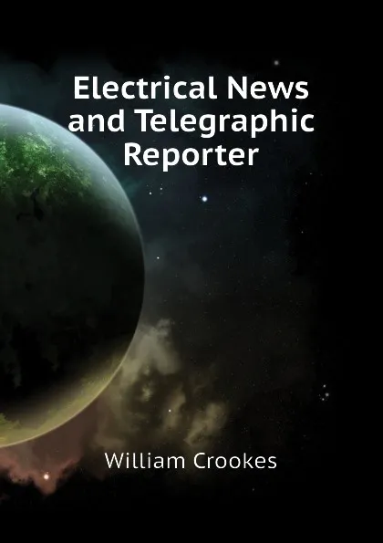 Обложка книги Electrical News and Telegraphic Reporter, Crookes William