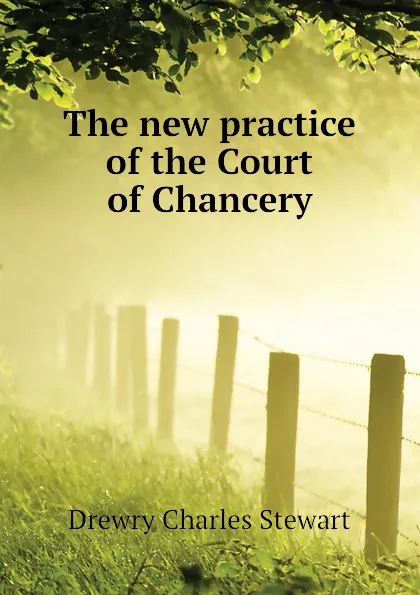 Обложка книги The new practice of the Court of Chancery, Drewry Charles Stewart