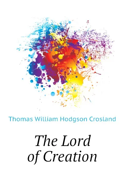 Обложка книги The Lord of Creation, T.W. Crosland