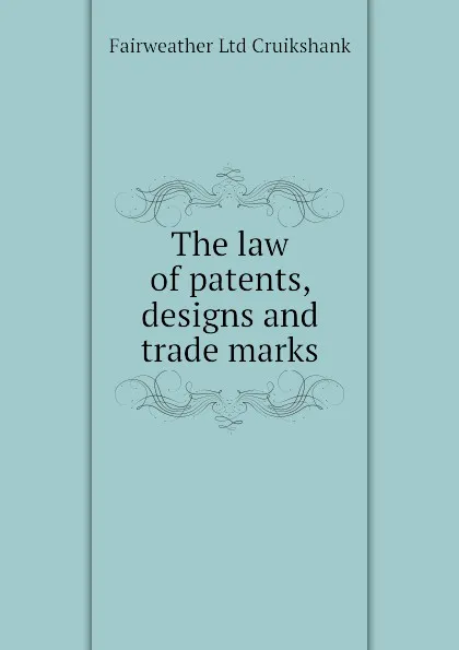 Обложка книги The law of patents, designs and trade marks, Fairweather Ltd Cruikshank