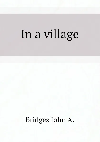 Обложка книги In a village, Bridges John A.