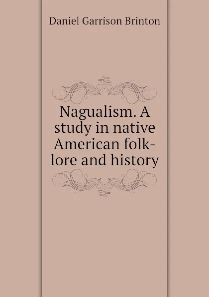 Обложка книги Nagualism. A study in native American folk-lore and history, Daniel Garrison Brinton